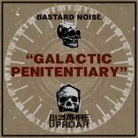 Bastard Noise / Bizarre Uproar - Galactic Penitentiary CD