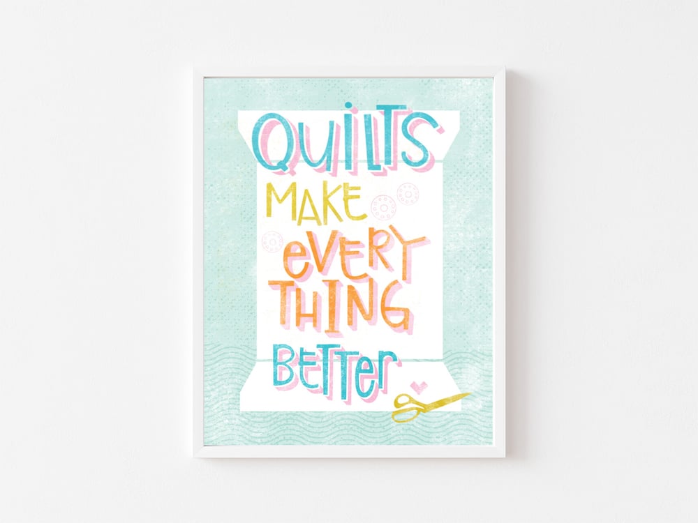 Image of Quilts Make Everything Better - Art Print
