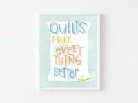 Quilts Make Everything Better - Art Print