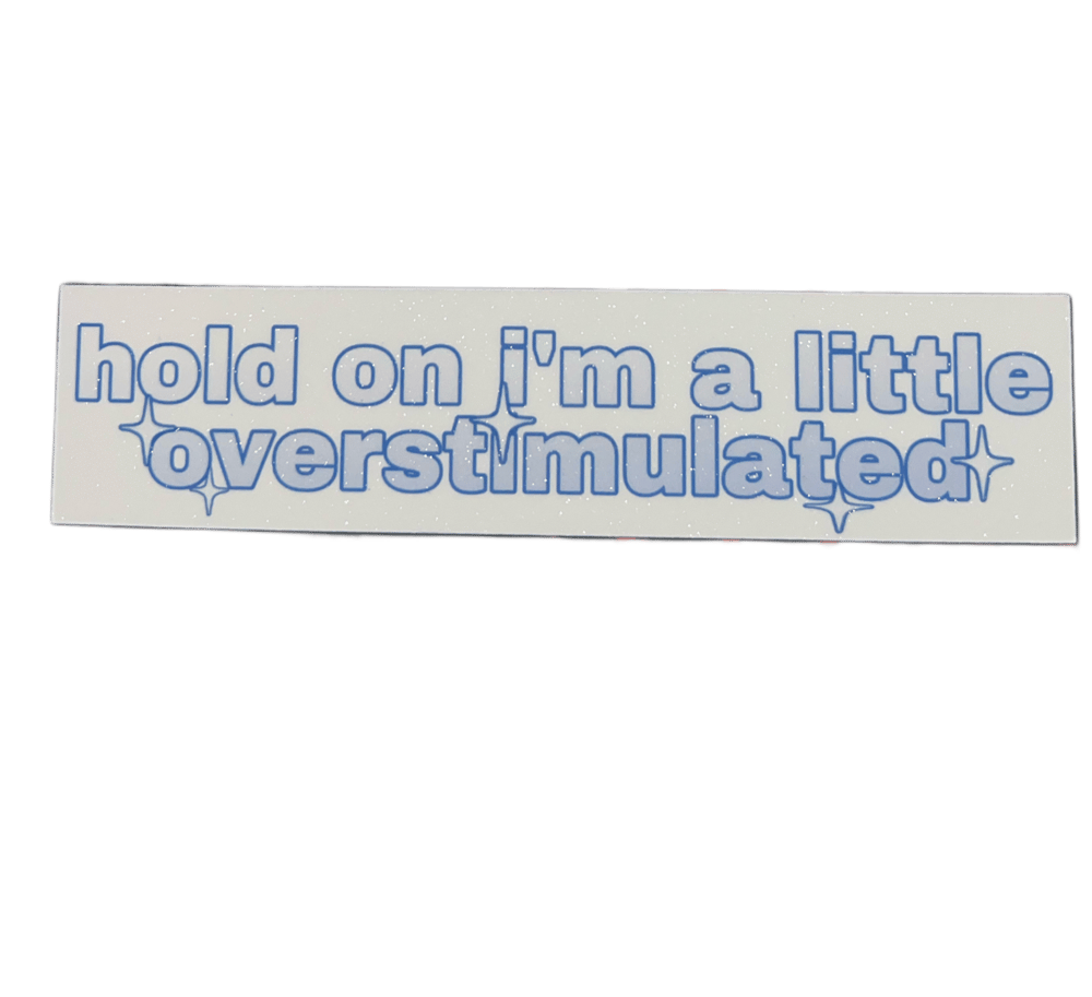 Image of hold on i’m a little overstimulated slightly glittery sticker