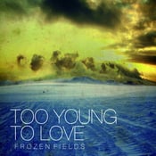 Image of Too Young To Love - Frozen Fields 