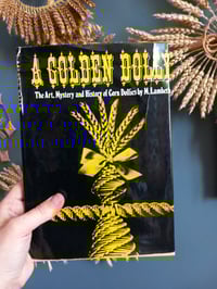 Image 2 of A Golden Dolly. The art. Mystery and History of Corn Dollies by Minnie Lambeth