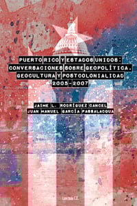 Puerto Rico y Estados Unidos: Conversaciones sobre geopolítica, geocultura y postcolonialidad 