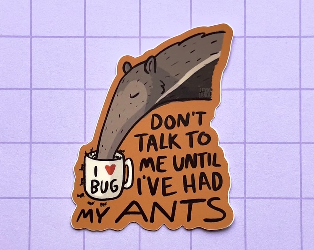 Image of Don't talk to me until I've had my ants giant anteater vinyl sticker