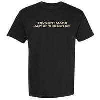 Image 1 of You Cant Make Any of This Shit Up - Tshirt