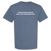 Image 2 of You Cant Make Any of This Shit Up - Tshirt