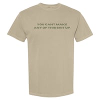 Image 3 of You Cant Make Any of This Shit Up - Tshirt