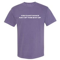 Image 4 of You Cant Make Any of This Shit Up - Tshirt