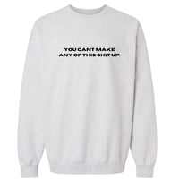 Image 1 of You Cant Make Any of This Shit Up - Sweatshirt