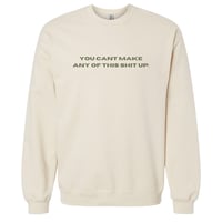Image 2 of You Cant Make Any of This Shit Up - Sweatshirt