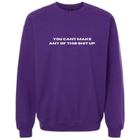 Image 3 of You Cant Make Any of This Shit Up - Sweatshirt