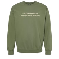 Image 4 of You Cant Make Any of This Shit Up - Sweatshirt