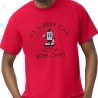 Image 2 of It's a Beer Can not a Beer Can't drinking shirt