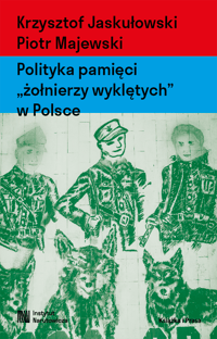 Krzysztof Jaskułowski, Piotr Majewski "Polityka pamięci żołnierzy wyklętych w Polsce"