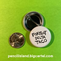 Image 4 of Foxtrot Delta Taco - 1.25" Pin Back Button
