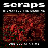 SCRAPS "DISMANTLE THE MACHINE ONE COG AT A TIME" LP