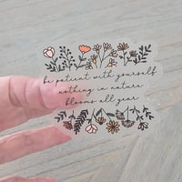 Image 1 of Be patient with yourself vinyl sticker, inspirational sticker, floral sticker, clear sticker
