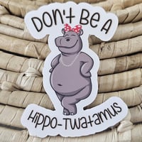 Image 1 of Dont be a hippotwatamus funny sticker, laptop decal