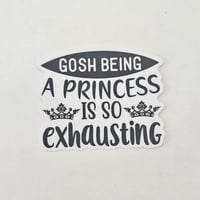 Image 1 of Adult humor funny quote sticker, laptop decal, being a princess is exhausting