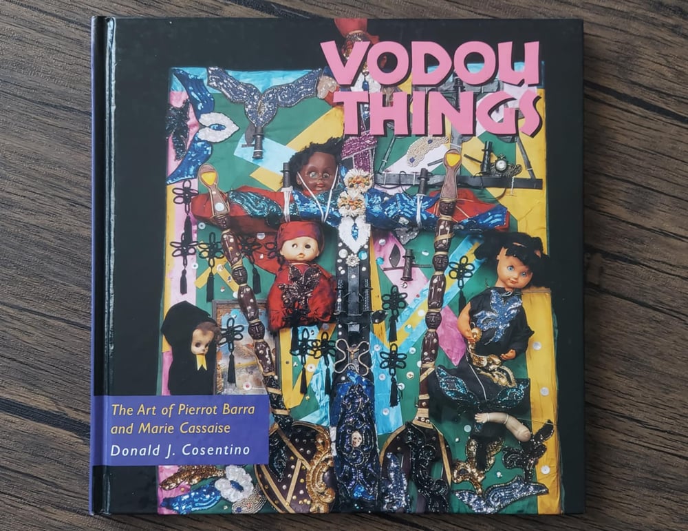 Vodou Things: The Art of Pierrot Barra and Marie Cassaise, by Donald J. Cosentino
