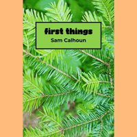 First Things by Sam Calhoun