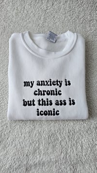 Image 2 of MY ANXIETY IS CHRONIC BUT THIS ASS IS ICONIC