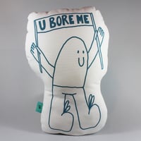 Image 1 of U bore me soft sculpture