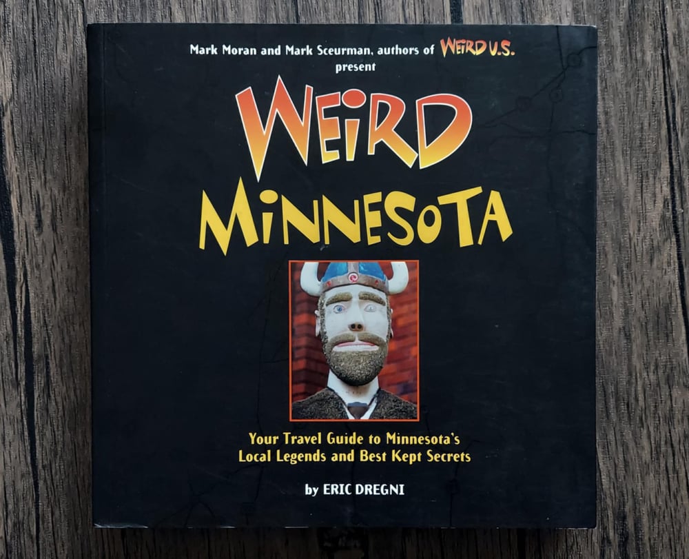 Weird Minnesota: Your Travel Guide to Minnesota's Local Legends and Best Kept Secrets