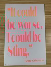 Image 4 of Ozzy Inspiration Quote Poster- Neon Silkscreen Print - “It Could Be Worse…” (11x17)