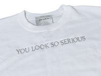 Image 1 of YOU LOOK SO SERIOUS T-Shirt