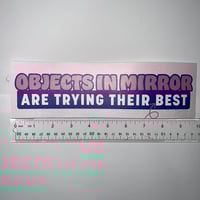 Image 3 of Objects In Mirror Are Trying Their Best Bumper Sticker - Wholesome Motivational Car Decal