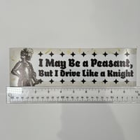 Image 3 of I May Be A Peasant But I Drive Like A Knight Bumper Sticker - Funny Medieval Car Decal
