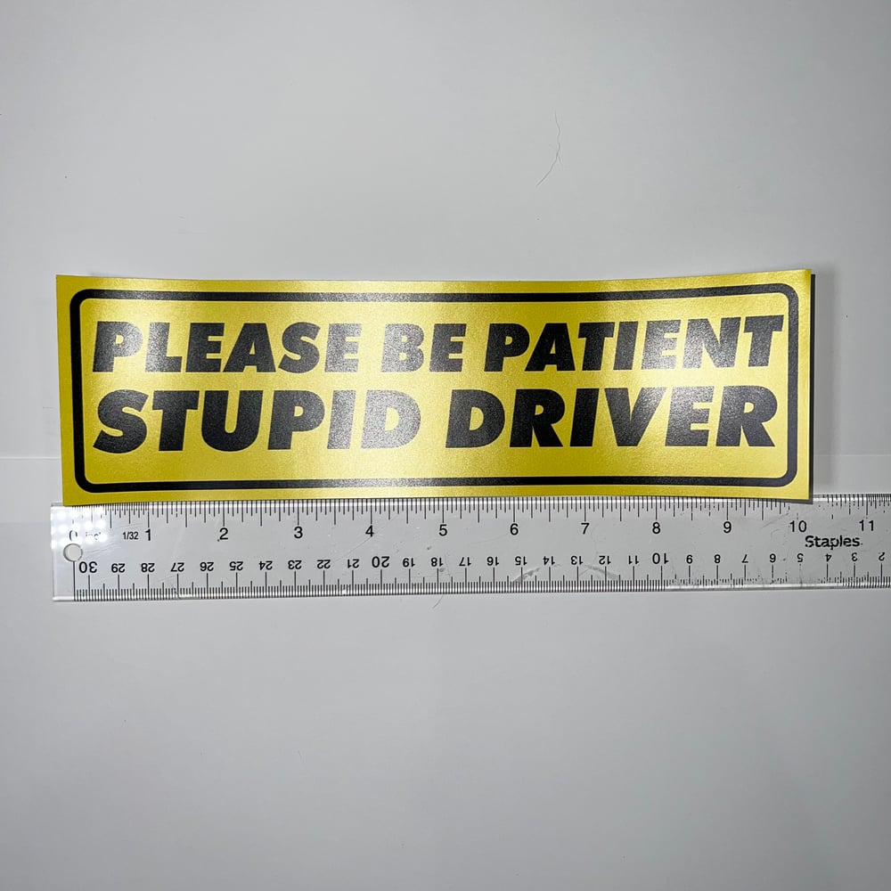 Image of Please Be Patient Stupid Driver Sticker or Magnet