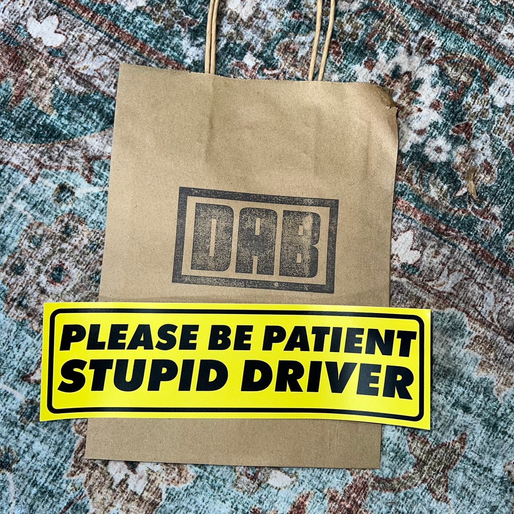 Image of Please Be Patient Stupid Driver Sticker or Magnet