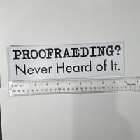 Image 3 of Proofreading? Never Heard Of It Bumper Sticker - Funny Typo Humor Car Decal