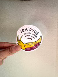 Image 2 of IDK DUDE ILL GET THERE WHEN I GET THERE vinyl sticker