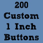Image of 200 Custom 1" Buttons ($0.22 each)