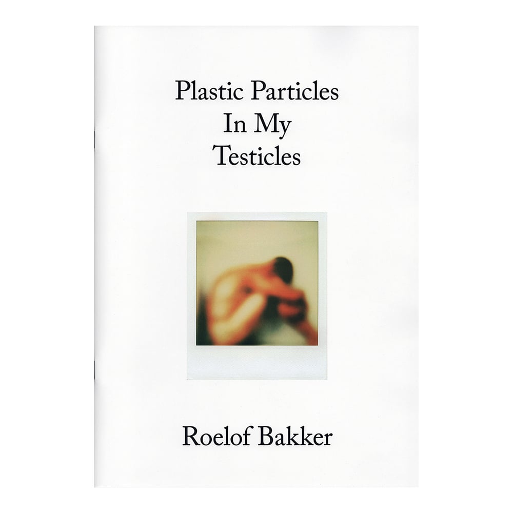 Image of Plastic Particles In My Testicles, Roelof Bakker