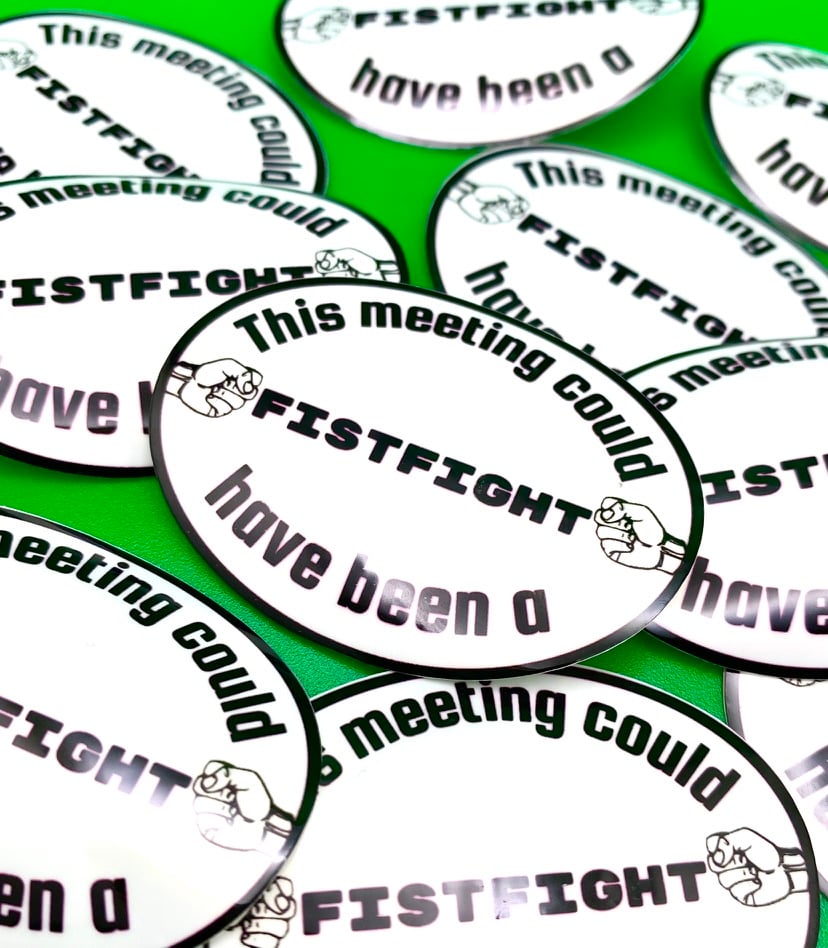 Image of Meeting Could Have Been A Fistfight Sticker