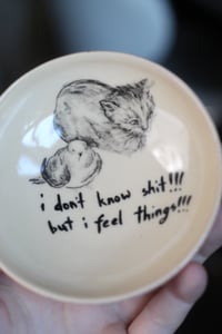 Image 1 of I don’t know shit!! but I feel things!! mini bowl