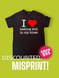 I Love Talking Shit in My Zines Misprinted Shirt 