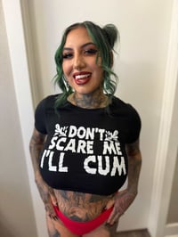 Image 16 of Don’t Scare Me I’ll Cum CROP tee