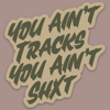 You Ain’t Tracks…