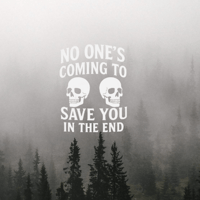 NO ONES COMING TO SAVE YOU