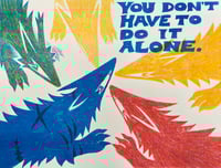 “YOU DON’T HAVE TO DO IT ALONE” benefit riso print