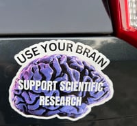 USE YOUR BRAIN - SUPPORT SCIENTIFIC RESEARCH: 5" sticker on white background