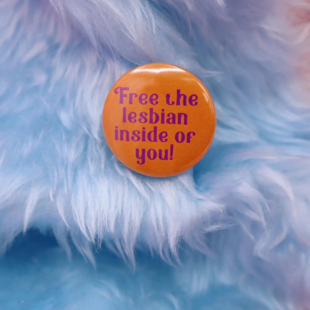 Image of Free The Lesbian Inside Of You! Button Badge