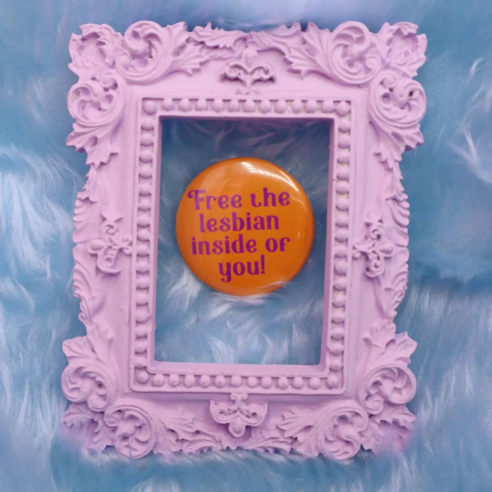 Image of Free The Lesbian Inside Of You! Button Badge