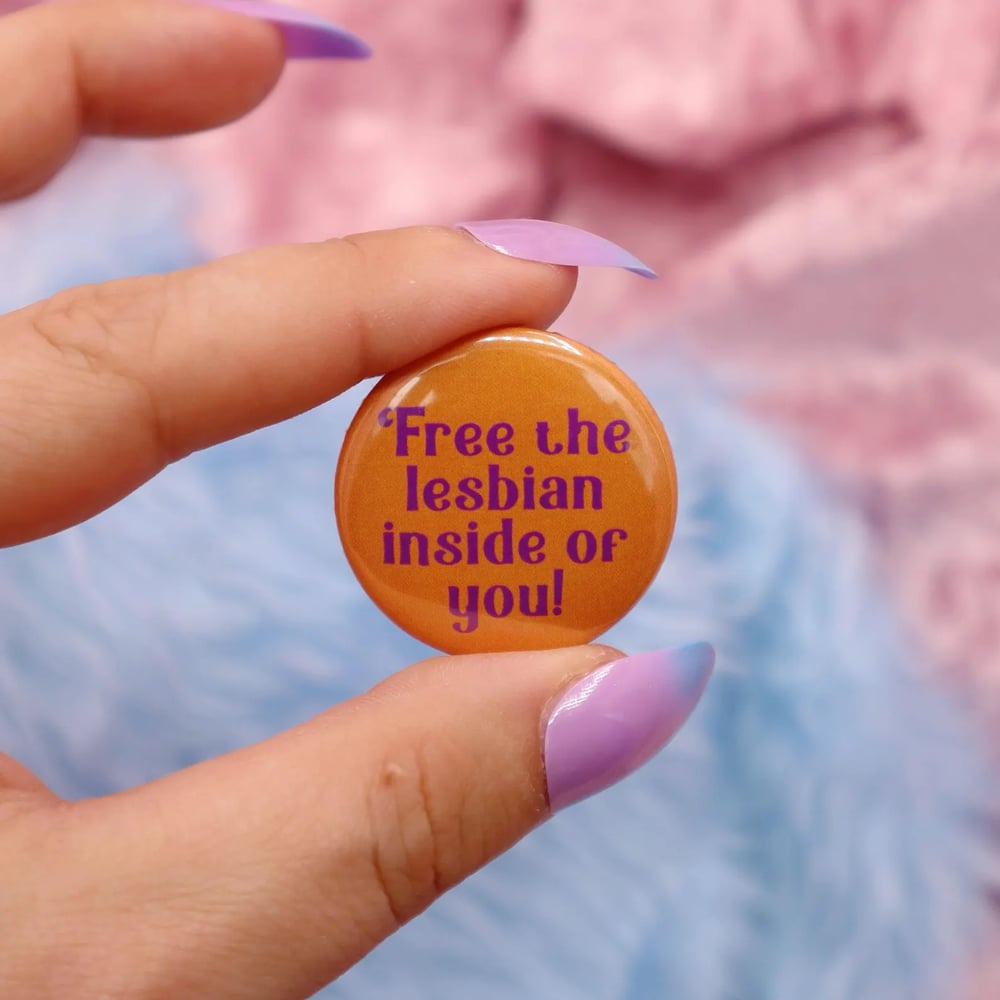 Image of Free The Lesbian Inside Of You! Button Badge