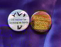 id rather be looking at birds / id rather be playing outside 1.5" buttons